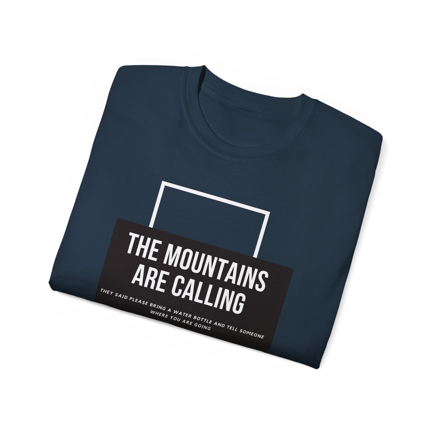 The Mountains Are Calling and They Have An Important Message T-Shirt