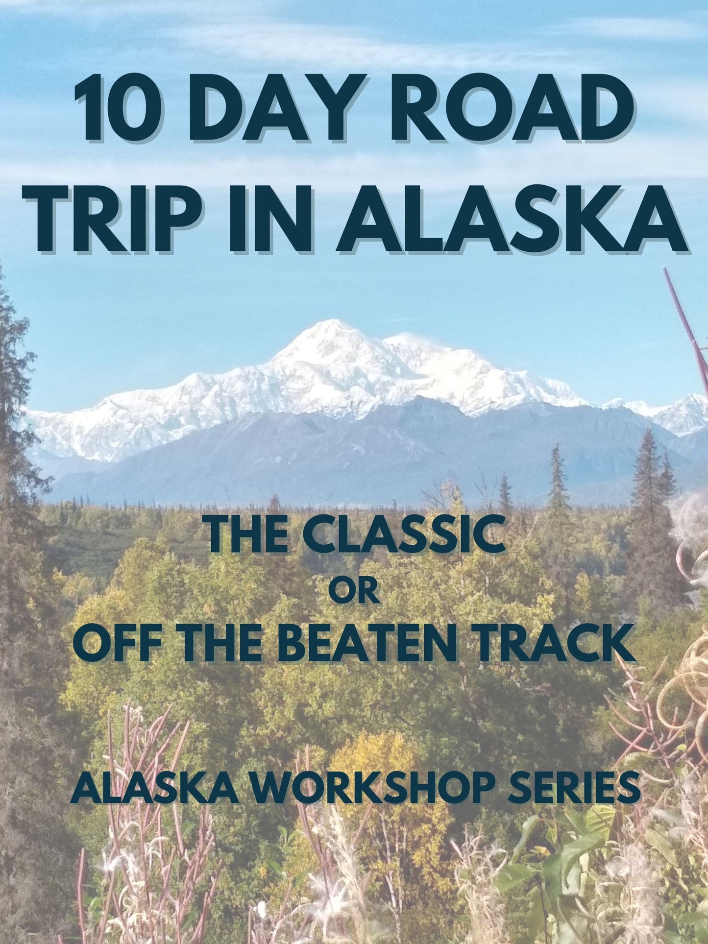 Build Your Own 10 Day Alaska Road Trip Itinerary: Alaska Workshop Series
