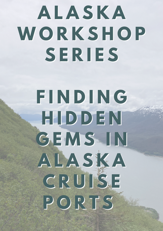 Alaska Workshop Series: Finding Hidden Gems in Alaska's Cruise Ports